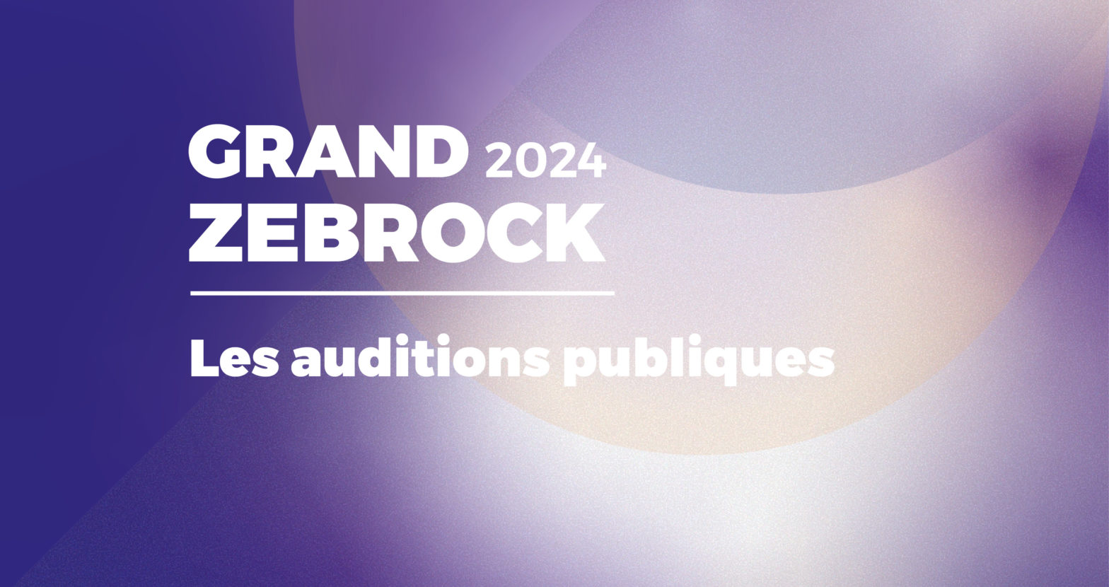 Grand Zebrock 2024: Auditions publiques, le programme